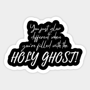 YOU JUST GLOW DIFFERENT WHEN YOU'RE FILLED WITH THE HOLY GHOST Sticker